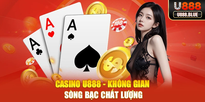 Casino U888 - Không gian sòng bạc chất lượng