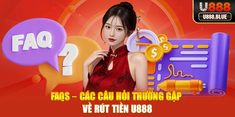 FAQs – Các câu hỏi thường gặp về rút tiền U888